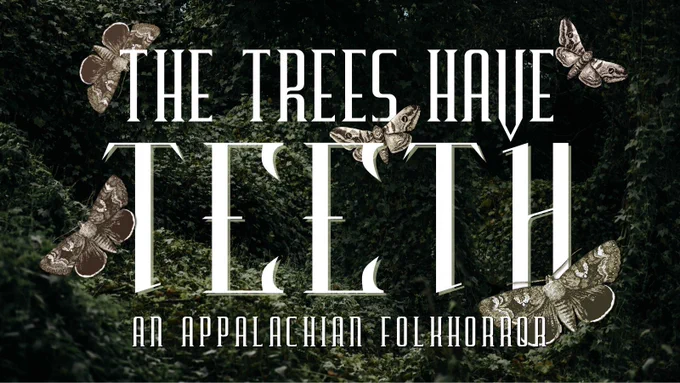 THE TREES HAVE TEETH 
An Appalachian Folkhorror