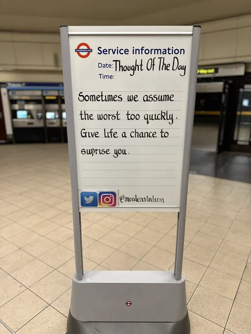 Thursday 21st May 2026 Thought Of The Day From Morden Underground Station 

Sometimes we assume the worst too quickly. Give life a chance to surprise you.