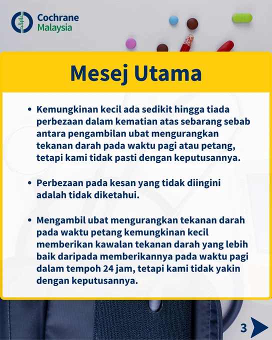 Mesej utama. 
Kemungkinan kecil ada sedikit hingga tiada perbezaan dalam kematian atas sebarang sebab antara pengambilan ubat mengurangkan tekanan darah pada waktu pagi atau petang, tetapi kami tidak pasti dengan keputusannya.
Perbezaan pada kesan yang tidak diingini adalah tidak diketahui.
Mengambil ubat mengurangkan tekanan darah pada waktu petang kemungkinan kecil memberikan kawalan tekanan darah yang lebih baik daripada memberikannya pada waktu pagi dalam tempoh 24 jam, tetapi kami tidak yakin dengan keputusannya.