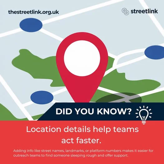 thestreetlink.org.uk. StreetLink logo. Graphic map of the UK with a pin on it. Text reads: “Did you know? Location details help teams act faster. Adding info like street names, landmarks or platform numbers makes it easier for outreach teams to find someone sleeping rough and offer support.”