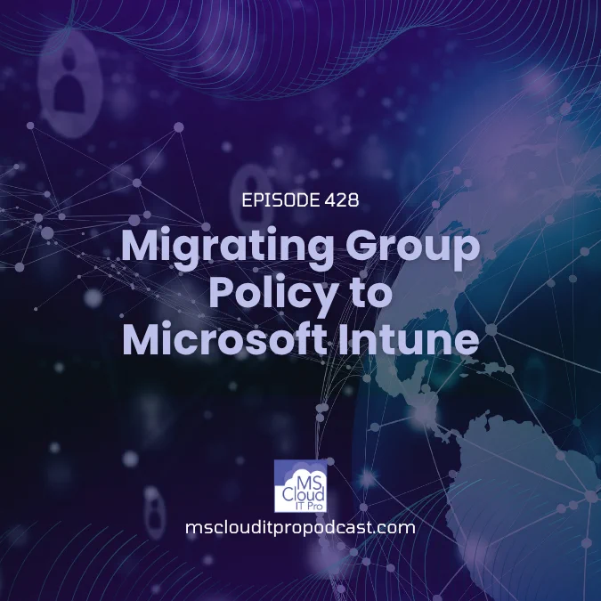 Episode 428 cover art for the Microsoft Cloud IT Pro Podcast featuring the title "Migrating Group Policy to Microsoft Intune" over a dark purple digital network background with a global map overlay.