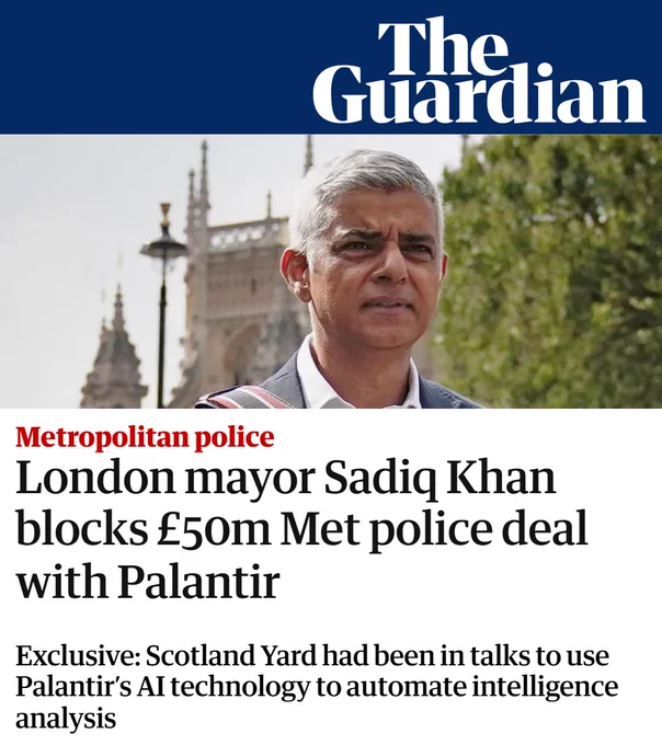 Headline from the Guardian reading “London mayor Sadiq Khan blocks £50m Met police deal with Palantir. Exclusive: Scotland Yard had been in talks to use Palantir’s AI technology to automate intelligence analysis”