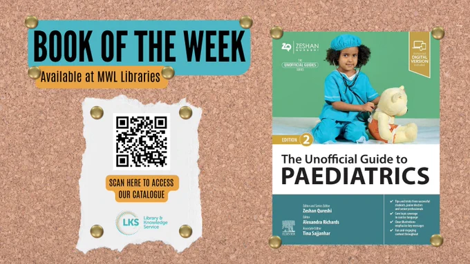 The background is a cork board, pinned to the top of the board is the heading reading 'Book of the Week', 'Available at MWL Libraries'. Below, to the left is pinned a piece of paper featuring, the logo for MWL Libraries, the text ‘Scan for the catalogue’ and a QR linking to ‘https://now.koha-ptfs.co.uk/’. To the right is the cover of ‘The Unofficial Guide to Paediatrics 2nd Ed’ by Zeshan Qureshi; Alexandra Richards and Tina Sajjanhar (Editors). 
