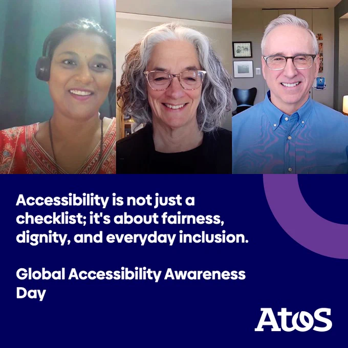 Sarika Saxena, Lainey Feingold and James Thurston smile in three side-by-side video portraits above white text on a dark blue panel: "Accessibility is not just a checklist; it's about fairness, dignity, and everyday inclusion." Global Accessibility Awareness Day. Atos logo bottom right.