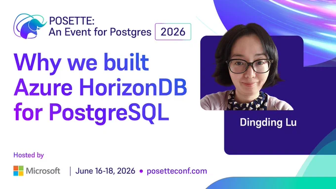 Promotional graphic for POSETTE: An Event for Postgres 2026. Session titled ‘Why we built Azure HorizonDB for PostgreSQL.’ Speaker name Dingding Lu is shown. Hosted by Microsoft. June 16–18, 2026. posetteconf.com.