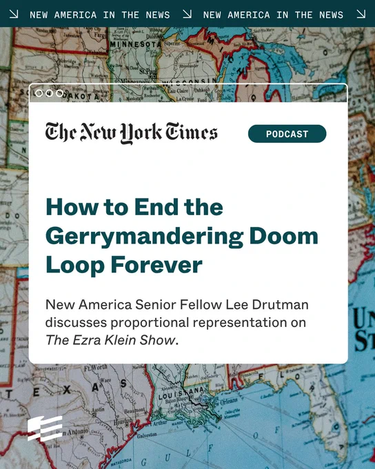 A map showing the United States serves as the background for a digital poster. It features "The New York Times" logo and a podcast label. The headline reads, "How to End the Gerrymandering Doom Loop Forever." Below, it mentions New America Senior Fellow Lee Drutman discussing proportional representation on the Ezra Klein show.