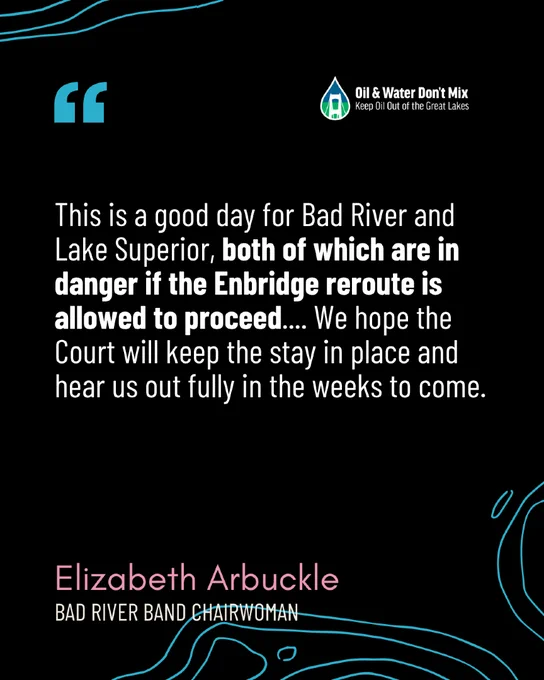 "This is a good day for Bad River and Lake Superior, both of which are in danger if the Enbridge reroute is allowed to proceed.... We hope the Court will keep the stay in place and hear us out fully in the weeks to come." - Elizabeth Arbuckle, Bad River chair