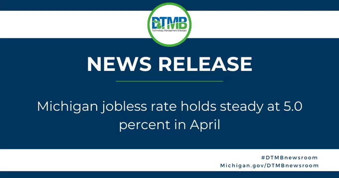 Graphic with text that reads: NEWS RELEASE Michigan jobless rate holds steady at 5.0 percent in April #DTMBnewsroom Michigan.gov/DTMBnewsroom