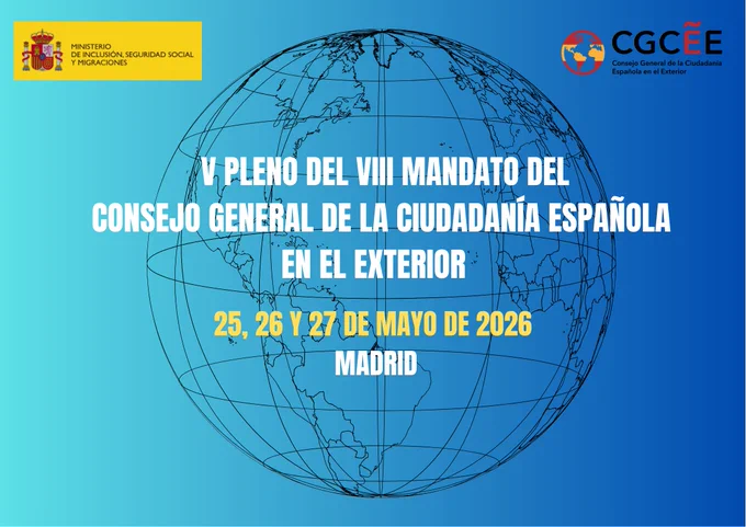 Cartel institucional con fondo degradado en tonos azules. En el centro aparece un globo terráqueo representado con líneas negras. Sobre el globo se lee el texto principal en letras blancas y amarillas: “V Pleno del VIII Mandato del Consejo General de la Ciudadanía Española en el Exterior”. Debajo, en color amarillo, figuran las fechas “25, 26 y 27 de mayo de 2026” y, en blanco, la palabra “Madrid”.
En la esquina superior izquierda se muestra el logotipo del Ministerio de Inclusión, Seguridad Social y Migraciones, con el escudo de España. En la esquina superior derecha aparece el logotipo del CGCEE, Consejo General de la Ciudadanía Española en el Exterior. El diseño transmite un carácter institucional y está relacionado con la ciudadanía española en el exterior.
