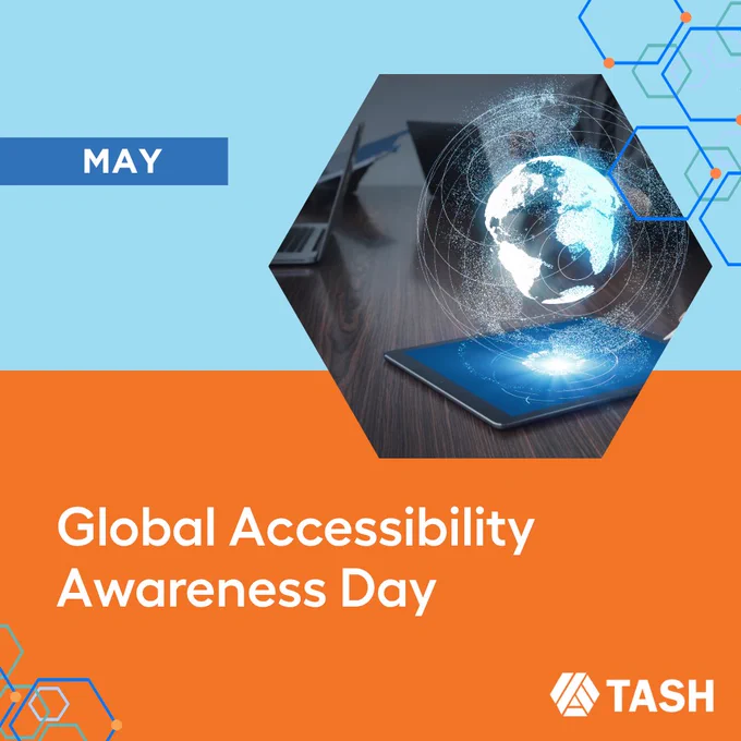 Graphic with text reading: “May – Global Accessibility Awareness Day.” Image shows a digital globe hovering above a tablet on a desk, with a laptop in the background. TASH logo appears in the bottom corner.

