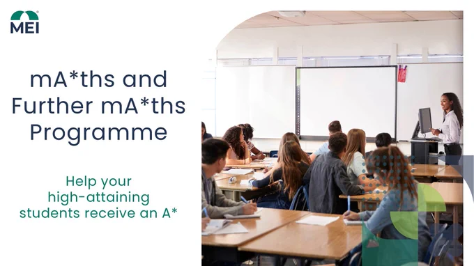 Promotional banner for the MEI mA*ths and Further mA*ths Programme, showing a classroom scene with a teacher standing at the front beside a computer and whiteboards, and students seated at desks working with notebooks. Text on the left reads “mA*ths and Further mA*ths Programme” and “Help your high‑attaining students receive an A*”, with the MEI logo in the top left corner.