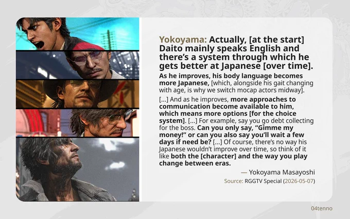 A collage of the five eras of Makoto Daito in Stranger Than Heaven, accompanied by an excerpt from a Masayoshi Yokoyama interview conducted in an RGGTV special on 2026-05-07:

"Actually, [at the start] Daito mainly speaks English and there’s a system through which he gets better at Japanese [over time]. As he improves, his body language becomes more Japanese, [which, along with his gait changing with age, is why we switch mocap actors midway]. […] And as he improves, more approaches to communication become available to him, which means more options [for the choice system]. […] For example, say you go debt collecting for the boss. Can you only say, ‘Gimme my money!’ or can you also say you’ll wait a few days if need be? […] Of course, there’s no way his Japanese wouldn’t improve over time, so think of it like both the [character] and the way you play change between eras.”