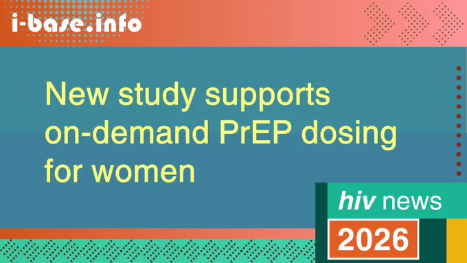 Colourful i-Base graphic. The main text reads: New study supports on-demand PrEP dosing for women. At the top is i-Base’s website address: I hyphen base dot info. A smaller rectangle in the bottom right, reads: HIV news. 2026. There are various dotted patterns. The colours used in the image are two shades of teal, orange, peach, light blue, chartreuse, khaki green, maroon, brown, light turquoise, turquoise, dark green, mustard and white.