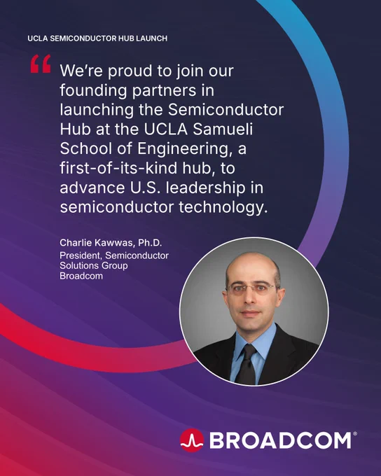 Poster announcing the launch of the Semiconductor Hub at UCLA Samueli School of Engineering. The poster includes a quote from Charlie Kawwas, Ph.D., President of Semiconductor Solutions Group at Broadcom, emphasizing the hub's significance in advancing U.S. semiconductor leadership. A portrait of Charlie Kawwas is featured at the bottom. The Broadcom logo is displayed at the bottom.