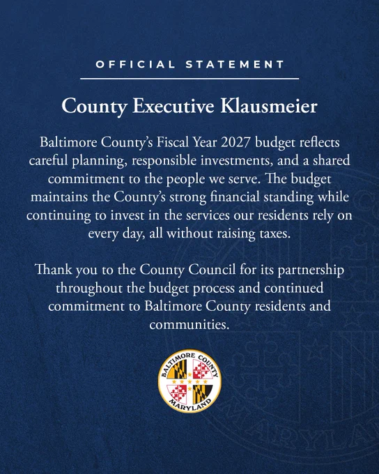Official Statement from County Executive Klausmeier

Baltimore County’s Fiscal Year 2027 budget reflects careful planning, responsible investments, and a shared commitment to the people we serve. The budget maintains the County’s strong financial standing while continuing to invest in the services our residents rely on every day, all without raising taxes.

Thank you to the County Council for its partnership throughout the budget process and continued commitment to Baltimore County residents and communities.