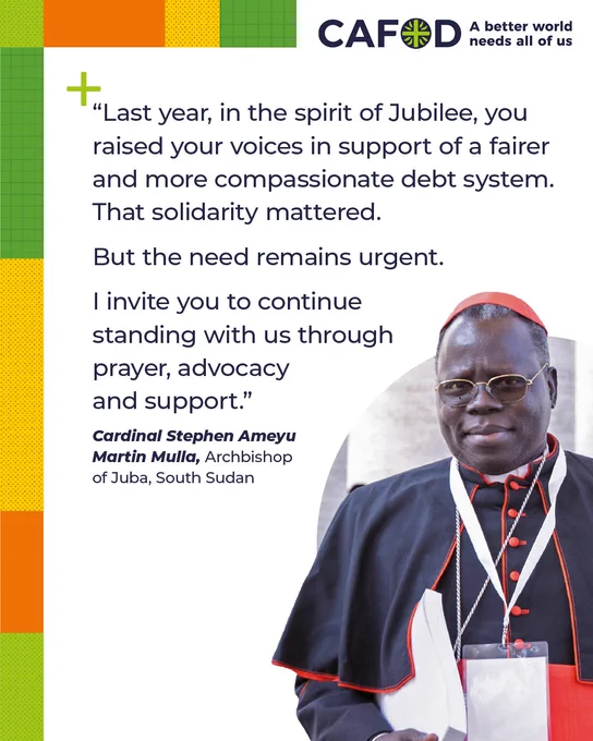 A photo showing Cardinal Stephen Ameyu Martin Milla - the Archbishop of Juba, South Sudan. 

"Last year, in the spirit of Jubilee, you raised your voices in support of a fairer and more compassionate debt system. That solidarity mattered. 

But, the need remains urgent. 

I invite you to continue standing with us through prayer, advocacy and support." 
