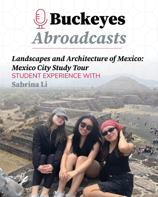 Three individuals pose in front of ancient pyramids at an archaeological site in Mexico. Text reads 'Buckeyes Abroadcasts: Landscapes and Architecture of Mexico: Mexico City Study Tour. Student Experience with Sabrina Li.