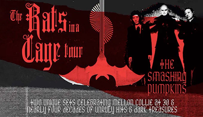 Promotional poster for The Smashing Pumpkins\u2019 The Rats in a Cage Tour. TEXT: The Rats in a Cage Tour. The Smashing Pumpkins. Two unique sets celebrating Mellon Collie at 30 & nearly four decades of unruly hits and dark treasures.
