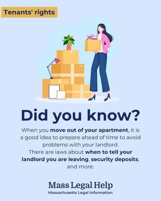 Graphic titled “Tenants' rights.” The top of this graphic features a person holding a box and there is a stack of boxes next to them. Below this photo is text that says, “Did you know? When you move out of your apartment, it is a good idea to prepare ahead of time to avoid problems with your landlord. There are laws about when to tell your landlord you are leaving, security deposits, and more. Mass Legal Help. Massachusetts Legal Information.”
