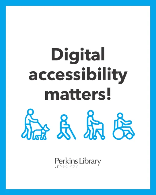 Digital Accessibility matters! Graphics: People moving forward, one with a guide dog, one with a white cane, one with a walker, one in an electric wheelchair. Logo: Perkins Library