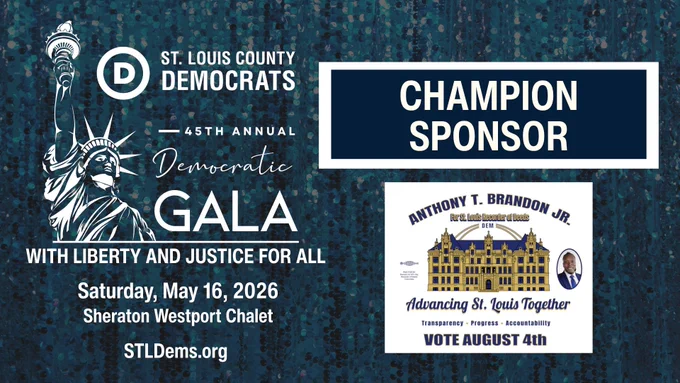 St. Louis County Democrats
45th Annual Democratic Gala
#WithLibertyAndJusticeForAll

Champion Sponsor
Anthony T. Brandon Jr. for St. Louis Recorder of Deeds