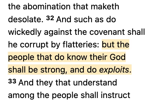 And such as do wickedly against the covenant shall he corrupt by flatteries: but the people that do know their God shall be strong, and do exploits. (Daniel 11:32, AKJV)