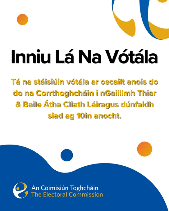 Inniu Lá Na Vótála
Tá na stáisiúin vótála ar oscailt anois do do na Corrthoghcháin i nGaillimh Thiar & Baile Átha Cliath Láiragus dúnfaidh siad ag 10in anocht.