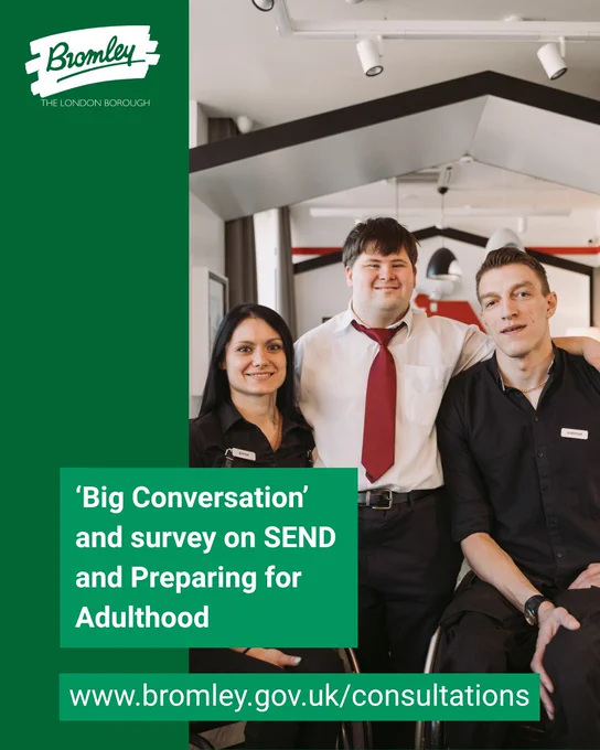 Photo of three people with Special Educational Need and/or Disabilities (SEND) posing for a photo while at work. Bromley Council logo. ‘Big conversation and survey on SEND and Preparing for Adulthood. www.bromley.gov.uk/consultations