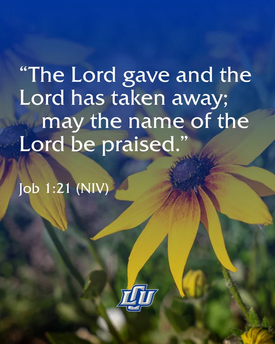 Image of a yellow flower with text overlay that says "The Lord gave and the Lord has taken away;
    may the name of the Lord be praised.” Job 1:21 (NIV) Lubbock Christian University