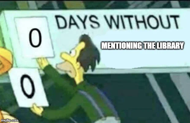Simpson meme of Lenny changing a sign that says "0 days without mentioning the library" with a 0 and taking a piece of paper with the number 0. 