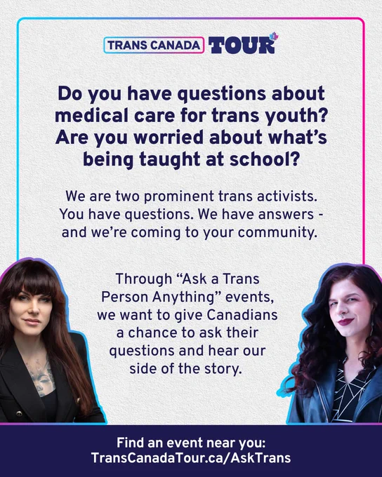 Do you have questions about medical care for trans youth?

Are you worried about what's being taught at school?

Through "Ask a Trans Person Anything" events, we want to give Canadians a chance to ask their questions and hear our side of the story.

Find an event near you:
TransCanadaTour.ca/AskTrans
