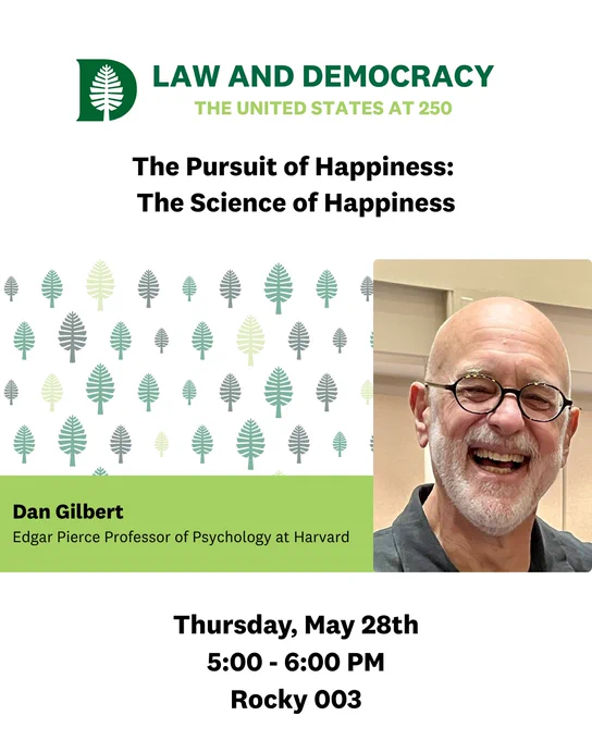 A photo of Dan Gilbert smiling. Text: Law and Democracy, the United States at 250. Dan Gilbert, Edgar Pierce Professor of Psychology at Harvard. Nationally Recognized Historian and Author.