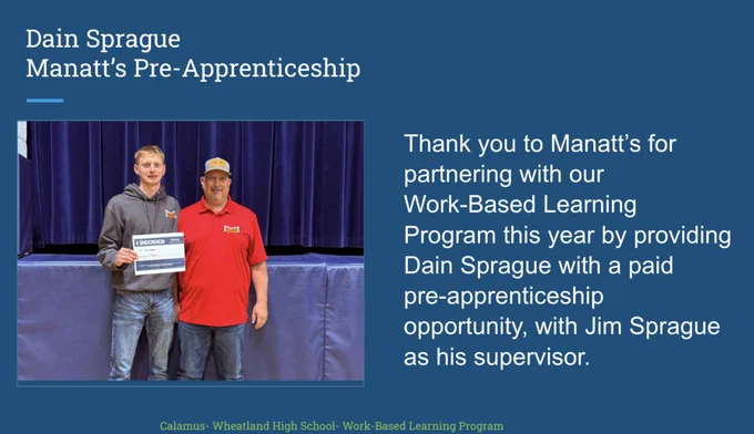 Thank you to Manatt’s for partnering with our Work-Based Learning Program this year by providing Dain Sprague with a paid pre-apprenticeship opportunity, with Jim Sprague as his supervisor.