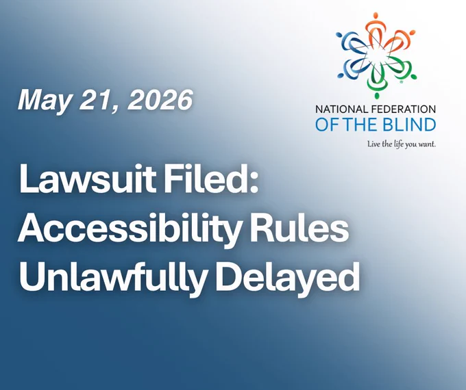 National Federation of the Blind logo, text overlay reads May 21, 2026, Lawsuit Filed: Accessibility Rules Unlawfully Delayed