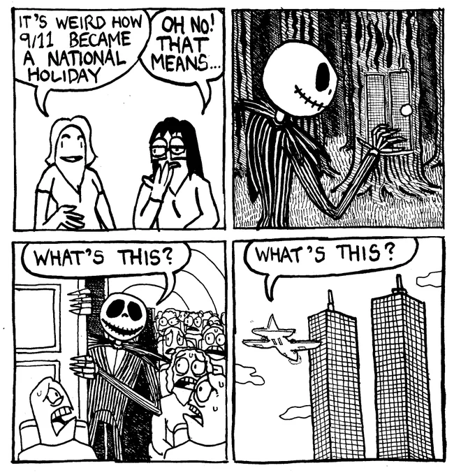 A woman says "it's weird how 9/11 became a national holiday." Another woman, aghast, says "Oh No! That means..." We see Jack Skellington in the woods beyond Halloweentown approaching a tree with doors shaped like the World Trade Center. He emerges from an airplane bathroom in front of a bunch of terrified passengers and says "what's this?" We see the plane about to crash into tower one. Jack once again asks "what's this?"