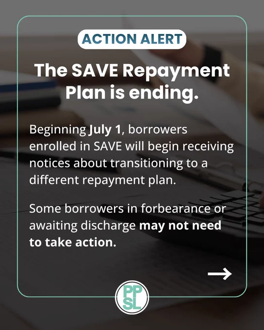 Action Alert: The SAVE Repayment Plan is ending. Beginning July 1, borrowers enrolled in SAVE will begin receiving notices about transitioning to a different repayment plan. Some borrowers in forbearance or awaiting discharge may not need to take action.