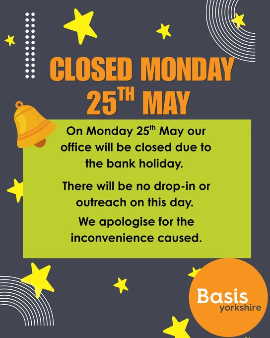 Graphic with text: CLOSED MONDAY 25TH MAY. On Monday 25th May our office will be closed due to the bank holiday. There will be no drop-in or outreach on this day. We apologise for the inconvenience caused.