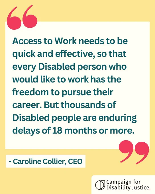 "Access to Work needs to be quick and effective, so that every Disabled person who would like to work has the freedom to pursue their career. But thousands of Disabled people are enduring delays of 18 months or more." Quote from Caroline Collier, CEO