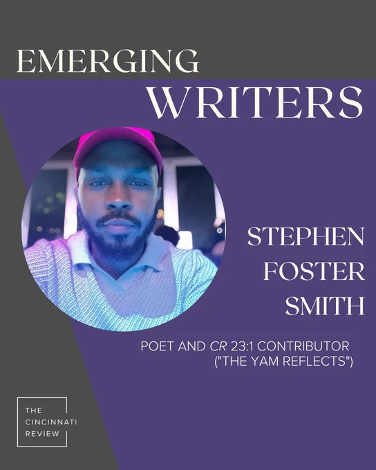 White text over a black and purple background: Emerging Writers, Stephen Foster Smith, Poet and CR 23.1 contributor ("The Yam Reflects") On the left is a circular photo of a Black man with a beard in a pink ballcap. He's in a kind of bluish light.