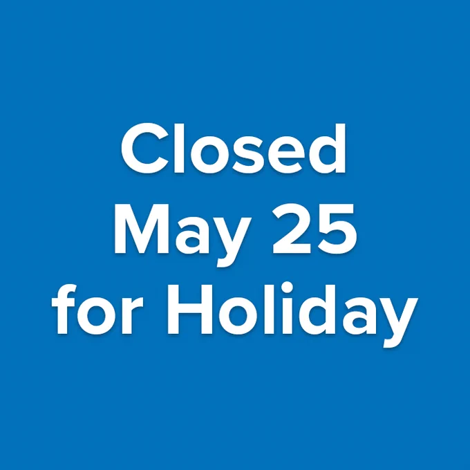 Closed May 25 for Holiday