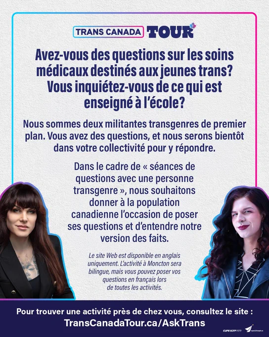 Avez-vous des questions sur les soins médicaux destinés aux jeunes trans?

Vous inquiétez-vous de ce qui est enseigné à l’école?

Nous sommes deux militantes transgenres de premier plan. Vous avez des questions, et nous serons bientôt dans votre collectivité pour y répondre.

Dans le cadre de « séances de questions avec une personne transgenre », nous souhaitons donner à la population canadienne l’occasion de poser ses questions et d’entendre notre version des faits.


Pour trouver une activité près de chez vous, consultez le site :
TransCanadaTour.ca/AskTrans 

**Le site Web est disponible en anglais uniquement. L’activité à Moncton sera bilingue, mais vous pouvez poser vos questions en français lors de toutes les activités.
