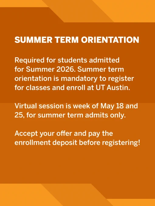 Orange announcement graphic for UT Austin's Summer Term Orientation 2026. It outlines the mandatory nature of orientation for new summer term students and specifies virtual sessions in May. It also emphasizes the need to accept the offer and pay the enrollment deposit before registration.
