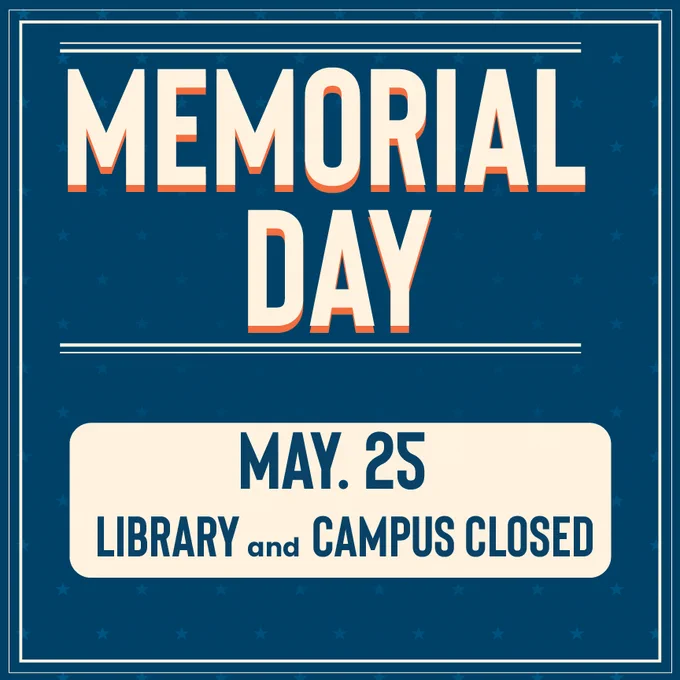 Graphic for Memorial Day with a dark blue background and subtle star pattern. Large cream-colored text reads “MEMORIAL DAY” with orange shadow accents. Below, a cream banner says “MAY 25” and “LIBRARY and CAMPUS CLOSED.” Decorative white border lines frame the design.