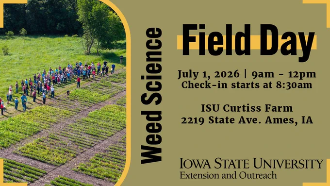 The Iowa State University Weed Science Field Day will take place on July 1, 2026 from 9 a.m. to noon. Join us at the ISU Curtiss Farm, located at 2219 State Ave., Ames, IA. Register by June 24!