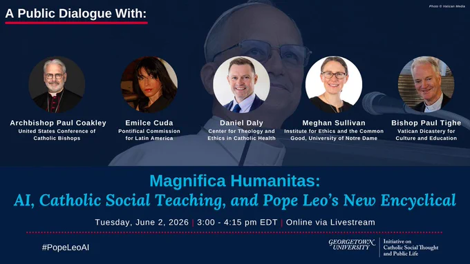 Promotional graphic for an online Public Dialogue titled “Magnifica Humanitas: AI, Catholic Social Teaching, and Pope Leo’s New Encyclical” on 6/2 at 3:00 pm EDT. Participants include Archbishop Paul Coakley (United States Conference of Catholic Bishops), Emilce Cuda (Pontifical Commission for Latin America), Daniel Daly (Center for Theology and Ethics in Catholic Health), Meghan Sullivan (Institute for Ethics and the Common Good, University of Notre Dame), and Bishop Paul Tighe (Vatican Dicastery for Culture and Education).