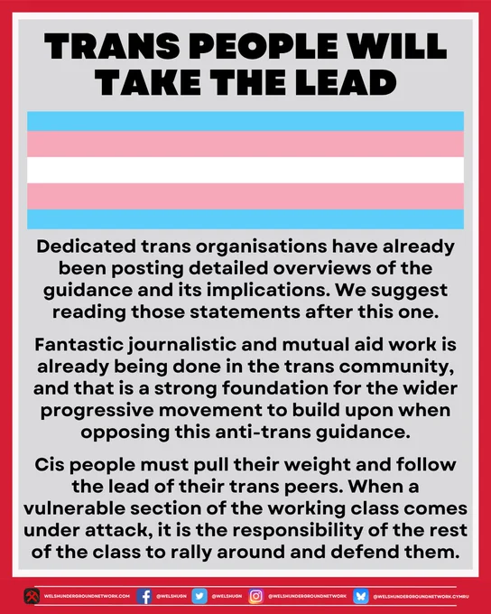 Dedicated trans organisations have already been posting detailed overviews of the guidance and its implications. We suggest reading those statements after this one.

Fantastic journalistic and mutual aid work is already being done in the trans community, and that is a strong foundation for the wider progressive movement to build upon when opposing this anti-trans guidance.

Cis people must pull their weight and follow the lead of their trans peers. When a vulnerable section of the working class comes under attack, it is the responsibility of the rest of the class to rally around and defend them.