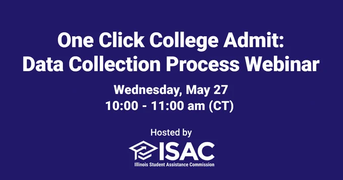 One Click College Admit: Data Collection Process Webinar
Wednesday, May 27, 10:00 - 11:00 am (CT)
Hosted by ISAC, the Illinois Student Assistance Commission
