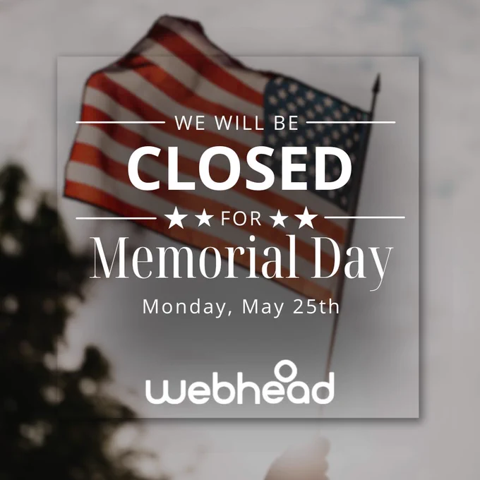 Graphic announcing a Memorial Day closure for Webhead. Image features a blurred American flag in the background with overlay text reading, “We Will Be Closed for Memorial Day, Monday, May 25th.” The Webhead logo appears at the bottom of the graphic.