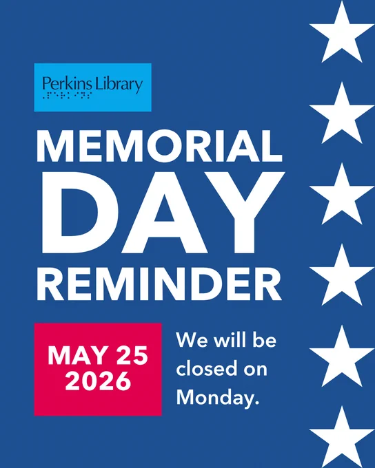 Memorial Day reminder. We will be closed on Monday, May 25, 2026.
Graphic: White stars on a blue background
Logo: Perkins Library