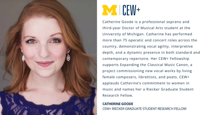 The image features a person with light skin, wearing a blue blouse, standing beside text describing Catherine Goode. The University of Michigan logo and CEW  are present. The text highlights Catherine’s achievements as a professional soprano and Doctor of Musical Arts student, and details her involvement with CEW  as a Riecker Graduate Student Research Fellow.